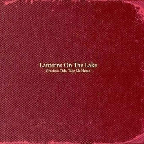 LANTERNS ON THE LAKE – Gracious Tide, Take Me Home